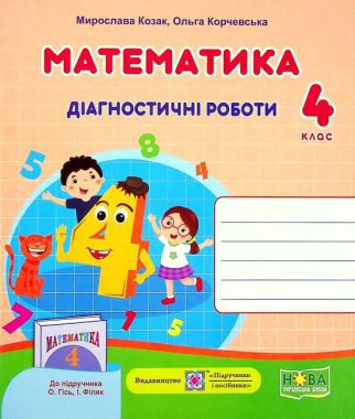Діагностичні роботи Математика 4 клас НУШ До підручника О. Гісь І. Філяк Авт: Козак М. Корчевська О. Вид-во: Підручники і посібники