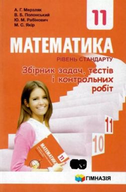 Математика. 11 клас. Рівень стандарту. Збірник задач, тестів і контрольних робіт Математика. 11 клас. Рівень стандарту. Збірник задач, тестів і контрольних робіт