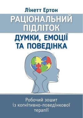 Раціональний підліток. Думки, емоції та поведінка. Робочий зошит із когнітивно-поведінкової терапії Авт: Лінетт Ертон Вид-во: Науковий світ Раціональний підліток. Думки, емоції та поведінка. Робочий зошит із когнітивно-поведінкової терапії Авт: Лінетт Ертон Вид-во: Науковий світ - Спеціальна Книга