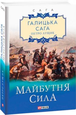 Галицька сага Книга 4 Майбутня сила Авт: Петро Лущик Вид-во: Фоліо