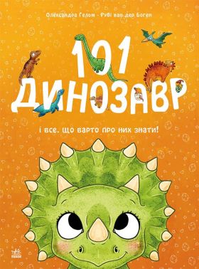 Чарівні створіння 101 динозавр і все, що варто про них знати! Авт: Олександра Гельм Рубі ван дер Боген Вид-во: Ранок