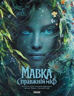 Мавка. Справжній міф (Книга на основі сценарію художнього фільму "Мавка. Справжній міф") Авт:  Ярослав Войцешек Вид-во: Ранок