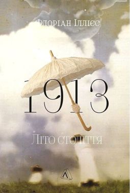 1913 Літо століття Авт: Флоріан Іллієс Вид-во: Лабораторія 1913 Літо століття Авт: Флоріан Іллієс Вид-во: Лабораторія