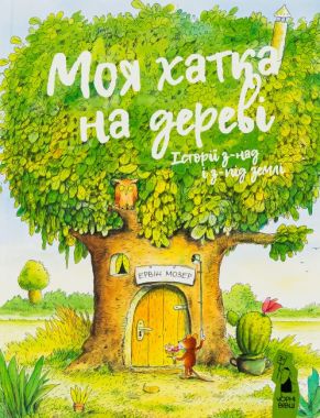 Моя хатка на дереві. Історії з-над і з-під землі Моя хатка на дереві. Історії з-над і з-під землі