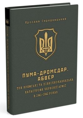 ПУМА-Дромедар. Абвер Книга 2 Три кримські та північно-кавказька катастрофи Червоної армії в 1941–1942 роках Авт: Ярослав Середницький Вид-во: Мандрівець ПУМА-Дромедар. Абвер Книга 2 Три кримські та північно-кавказька катастрофи Червоної армії в 1941–1942 роках Авт: Ярослав Середницький Вид-во: Мандрівець - Сучасні автори
