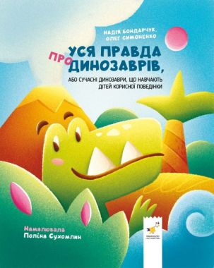 Уся правда про динозаврів, або Сучасні динозаври, що навчають дітей корисної поведінки Уся правда про динозаврів, або Сучасні динозаври, що навчають дітей корисної поведінки - Дитяча бібліотека