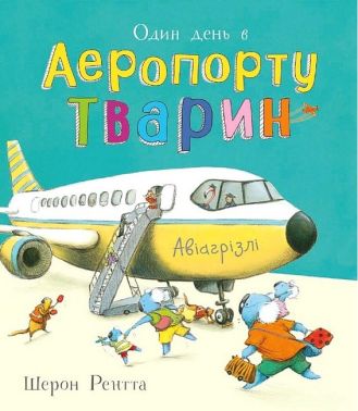 Тварини-працівники. Один день в Аеропорту Тварин Авт: Шерон Рентта Вид-во: Ранок Тварини-працівники. Один день в Аеропорту Тварин Авт: Шерон Рентта Вид-во: Ранок