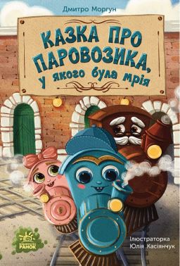 Казка про Паровозика, у якого була мрія Авт: Дмитро Моргун Вид-во: Ранок Казка про Паровозика, у якого була мрія Авт: Дмитро Моргун Вид-во: Ранок