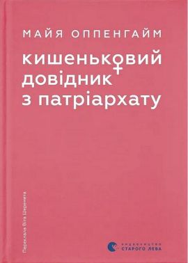 Кишеньковий довідник з патріархату Авт: Майя Оппенгайм Вид-во: Видавництво Старого Лева