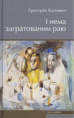 І нема заґратованим раю Авт: Григорій Канович Вид-во: Дух і Літера