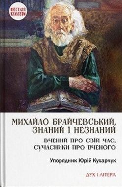 Михайло Брайчевський, знаний і незнаний. Вчений про свій час, сучасники про вченого Авт: Юрій Кухарчук Вид-во: Дух і Літера