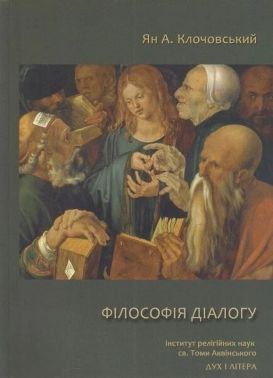 Філософія діалогу Авт: Ян Анджей Клочовський Вид-во: Дух і Літера Філософія діалогу Авт: Ян Анджей Клочовський Вид-во: Дух і Літера