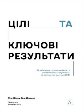 Цілі та ключові результати. Як забезпечити зосередженість, узгодженість і залученість за допомогою системи OKR Авт: Пол Нівен Бен Ламорт Вид-во: Лабораторія Цілі та ключові результати. Як забезпечити зосередженість, узгодженість і залученість за допомогою системи OKR Авт: Пол Нівен Бен Ламорт Вид-во: Лабораторія