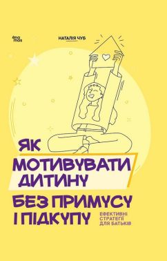 Для турботливих батьків. Як мотивувати дитину без примусу і підкупу. Ефективні стратегії для батьків Авт: Наталія Чуб Вид-во: 4mamas Для турботливих батьків. Як мотивувати дитину без примусу і підкупу. Ефективні стратегії для батьків Авт: Наталія Чуб Вид-во: 4mamas