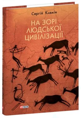 На зорі людської цивілізації Авт: Сергій Клемін Вид-во: Фоліо На зорі людської цивілізації Авт: Сергій Клемін Вид-во: Фоліо - Науково-популярна література