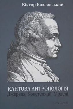 Кантова антропологія. Джерела. Констеляції. Моделі Авт: Віктор Козловський Вид-во: Дух і Літера Кантова антропологія. Джерела. Констеляції. Моделі Авт: Віктор Козловський Вид-во: Дух і Літера