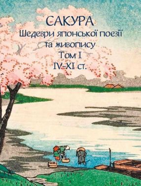 Сакура. Шедеври японської поезії та живопису IV-XI ст. Том І Авт: Іван Бондаренко Вид-во: Фоліо Сакура. Шедеври японської поезії та живопису IV-XI ст. Том І Авт: Іван Бондаренко Вид-во: Фоліо