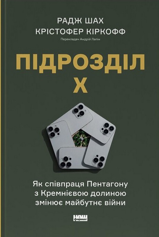 Підрозділ Х. Як співпраця Пентагону з Кремнієвою долиною змінює майбутнє війни Авт: Радж Шах Крістофер Кіркофф Вид-во: Наш Формат - фото 1