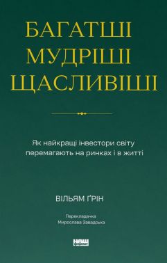 Багатші, мудріші, щасливіші. Як найкращі інвестори світу перемагають на ринках і в житті Авт: Вільям Ґрін Вид-во: Наш Формат Багатші, мудріші, щасливіші. Як найкращі інвестори світу перемагають на ринках і в житті Авт: Вільям Ґрін Вид-во: Наш Формат - Бізнес, Економіка і Саморозвиток