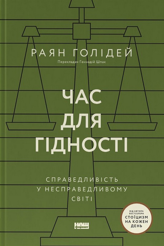 Час для гідності. Справедливість у несправедливому світі Авт: Раян Голідей Вид-во: Наш Формат - фото 1