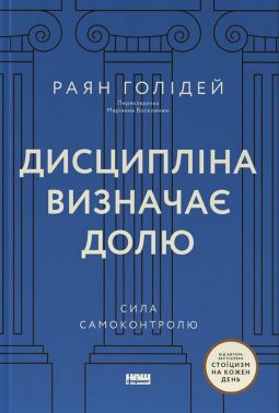 Дисципліна визначає долю. Сила самоконтролю Авт: Раян Голідей Вид-во: Наш Формат Дисципліна визначає долю. Сила самоконтролю Авт: Раян Голідей Вид-во: Наш Формат