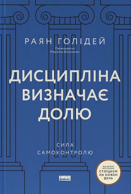 Дисципліна визначає долю. Сила самоконтролю Авт: Раян Голідей Вид-во: Наш Формат - фото 1