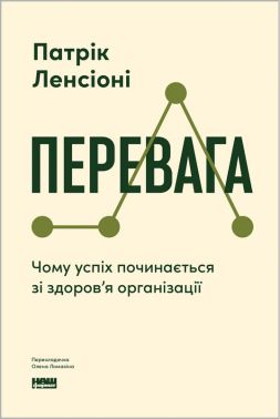 Перевага. Чому успіх починається зі здоров'я організації Авт: Патрік Ленсіоні Вид-во: Наш Формат Перевага. Чому успіх починається зі здоров'я організації Авт: Патрік Ленсіоні Вид-во: Наш Формат
