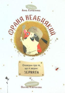 Франя Неабиякий. Оповідки про те, що й звідки: Зернята Авт: Анна Коршунова Вид-во: Мрієлов Франя Неабиякий. Оповідки про те, що й звідки: Зернята Авт: Анна Коршунова Вид-во: Мрієлов