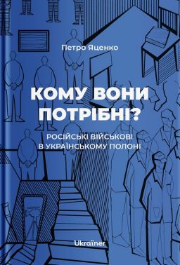 Кому вони потрібні? Російські військові в українському полоні Авт: Петро Яценко Вид-во: Ukraїner Кому вони потрібні? Російські військові в українському полоні Авт: Петро Яценко Вид-во: Ukraїner