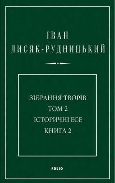 Іван Лисяк-Рудницький. Зібрання творів. Том 2. Історичні есе Авт: Іван Лисяк-Рудницький Вид-во: Фоліо