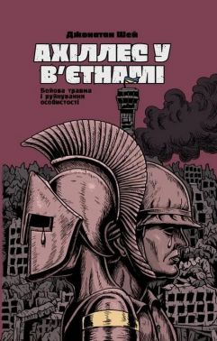 Ахіллес у В'єтнамі. Бойові травми і руйнування особистості Авт: Джонатан Шей Вид-во: Смакі - Військова справа та історія