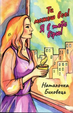 Ти можеш все! Я в тебе вірю! Авт: Наталочка Биховець Вид-во: Пан Коцький Ти можеш все! Я в тебе вірю! Авт: Наталочка Биховець Вид-во: Пан Коцький